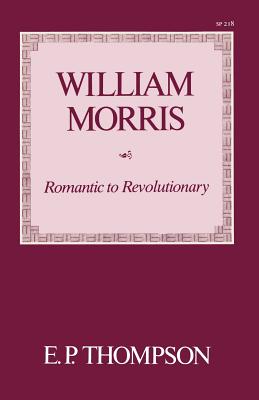 William Morris: Romantic to Revolutionary - Thompson, E P