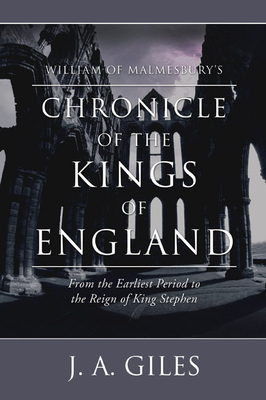 William of Malmesbury's Chronicle of the Kings of England: From the Earliest Period to the Reign of King Stephen - Of Malmesbury, William, and Giles, J a (Editor)