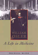 William Osler: A Life in Medicine - Bliss, Michael