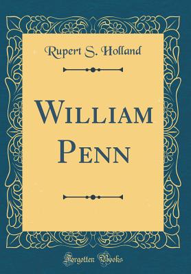 William Penn (Classic Reprint) - Holland, Rupert S