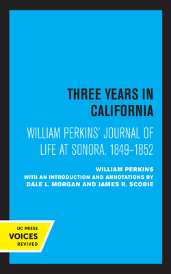 William Perkins's Journal of Life at Sonora, 1849 - 1852: Three Years in California - Perkins, William, and Morgan, Dale L (Introduction by), and Scobie, James R (Introduction by)