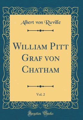 William Pitt Graf Von Chatham, Vol. 2 (Classic Reprint) - Ruville, Albert Von, Dr.