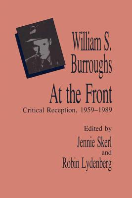 William S. Burroughs at the Front: Critical Reception, 1959 - 1989 - Skerl, Jennie, Dr., PH.D. (Editor), and Lydenberg, Robin, B.A., PH.D. (Editor)