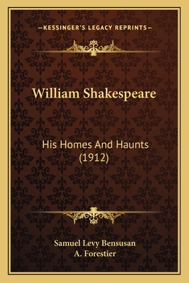 William Shakespeare: His Homes and Haunts (1912) - Bensusan, Samuel Levy, and Forestier, A (Illustrator)