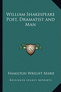 William Shakespeare Poet, Dramatist and Man