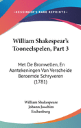 William Shakespear's Tooneelspelen, Part 3: Met de Bronwellen, En Aantekeningen Van Verscheide Beroemde Schryveren (1781)