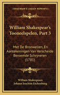 William Shakespear's Tooneelspelen, Part 3: Met de Bronwellen, En Aantekeningen Van Verscheide Beroemde Schryveren (1781)