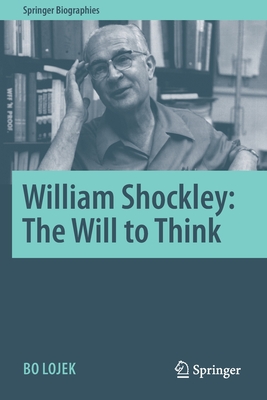 William Shockley: The Will to Think - Lojek, Bo