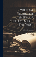 William Tecumseh Sherman Settlement Of The West