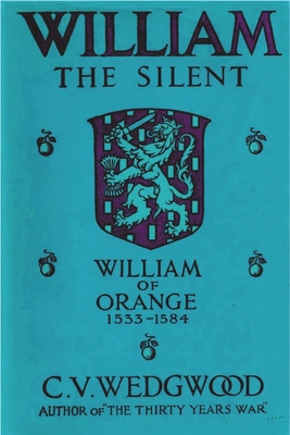 William the Silent: William of Nassau, Prince of Orange, 1533-1584 - Wedgwood, C V