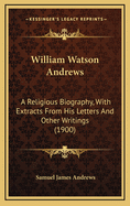 William Watson Andrews: A Religious Biography, with Extracts from His Letters and Other Writings (1900)