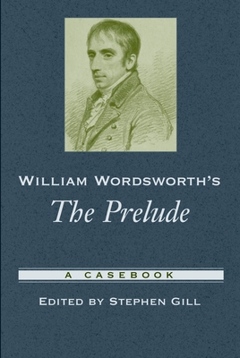 William Wordsworth's the Prelude: A Casebook - Gill, Stephen (Editor)