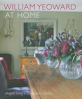 William Yeoward at Home: Elegant Living in Town and Country - Yoeward, William, and Kingcome, Gavin (Photographer)