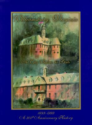 Williamsburg, Virginia: A City Before the State: An Illustrated History - Hamilton-Phillips, Martha (Editor), and Maccubbin, Robert P (Editor), and City of Williamsburg Virginia (Prepared for...