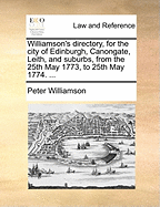 Williamson's Directory, for the City of Edinburgh, Canongate, Leith, and Suburbs; From June 1778, to June 1779.