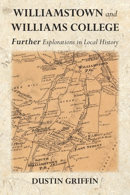 Williamstown and Williams College: Further Explorations in Local History - Griffin, Dustin