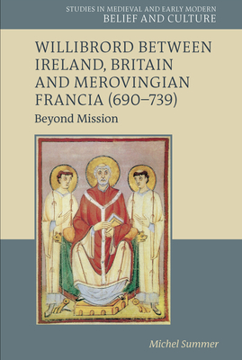 Willibrord Between Ireland, Britain and Merovingian Francia (690-739): Beyond Mission - Summer, Michel