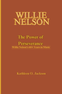 Willie Nelson: The Power of Perseverance- Willie Nelson's 60+ Years of Music