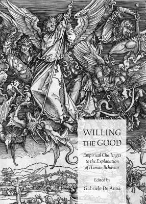 Willing the Good: Empirical Challenges to the Explanation of Human Behavior - Anna, Gabriele De (Editor)