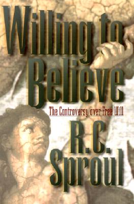 Willing to Believe: The Controversy Over Free Will - Sproul, R C