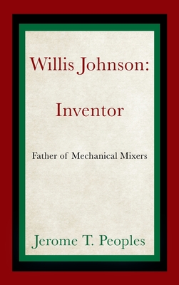 Willis Johnson: Inventor: Father of Mechanical Mixers - Peoples, Jerome T