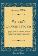 Williss Current Notes: A Series of Articles on Antiquities, Biography, Heraldry, History, Languages, Literature, Natural History, Curious Customs, &C (Classic Reprint)