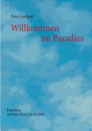 Willkommen im Paradies: Einsichten auf einer Reise um die Welt