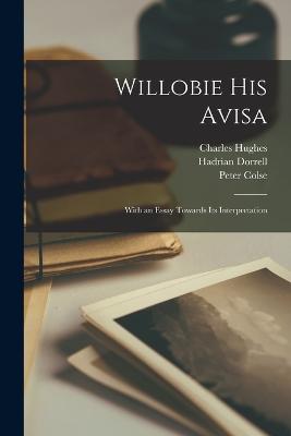 Willobie his Avisa: With an Essay Towards its Interpretation - Hughes, Charles, and Colse, Peter, and Dorrell, Hadrian