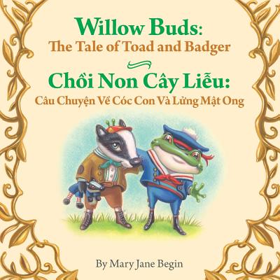 Willow Buds: The Tale of Toad and Badger / Choi Non Cay Lieu: Cau Chuyen Ve Coc: Babl Children's Books in Vietnamese and English - Begin, Mary Jane
