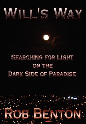 Will's Way: Searching for Light on the Dark Side of Paradise - Benton, Rob