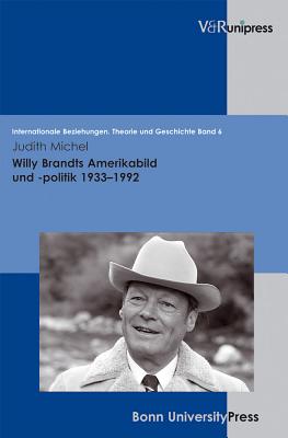 Willy Brandts Amerikabild und -politik 19331992 - Michel, Judith, and Dahlmann, Dittmar (Series edited by), and Hacke, Christian, Dr. (Series edited by)