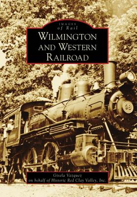 Wilmington and Western Railroad - Vazquez, Gisela, and Historic Red Clay Valley Inc