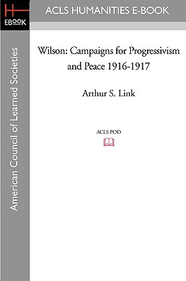 Wilson: Campaigns for Progressivism and Peace 1916-1917 - Link, Arthur S