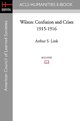 Wilson: Confusion and Crises 1915-1916 - Link, Arthur S
