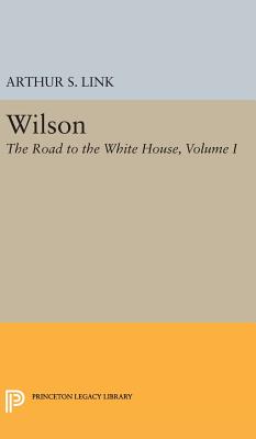Wilson, Volume I: The Road to the White House - Link, Arthur Stanley, Jr.
