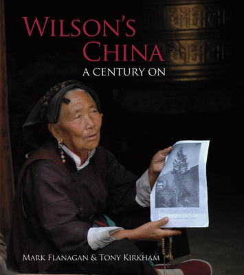 Wilson's China: A Century on - Flanagan, Mark, and Kirkham, Tony