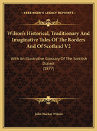 Wilson's Historical, Traditionary, and Imaginative Tales of the Borders, and of Scotland: With a Glossary of Scotch Words; Volume 2