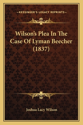 Wilson's Plea in the Case of Lyman Beecher (1837) - Wilson, Joshua Lacy
