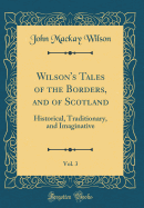 Wilson's Tales of the Borders, and of Scotland, Vol. 3: Historical, Traditionary, and Imaginative (Classic Reprint)