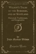 Wilson's Tales of the Borders, and of Scotland, Vol. 3: Historical, Traditionary, and Imaginative (Classic Reprint)