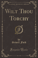 Wilt Thou Torchy (Classic Reprint)