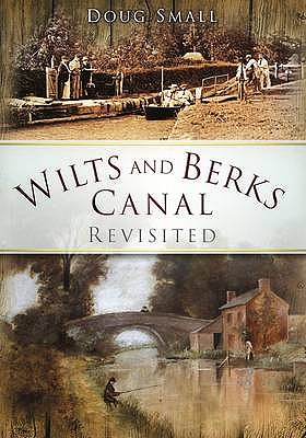 Wilts and Berks Canal Revisited - Small, Doug