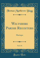 Wiltshire Parish Registers, Vol. 14: Marriages (Classic Reprint)