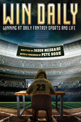 Win Daily: Winning At Daily Fantasy Sports And Life - Rose, Pete (Foreword by), and Mezrahi, Jason