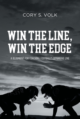 Win the Line, Win the Edge: A Blueprint for Coaching Football's Offensive Line - Volk, Cory S