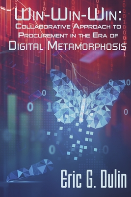 Win-Win-Win: Collaborative Approach to Procurement in the Era of Digital Metamorphosis - Dulin, Eric G