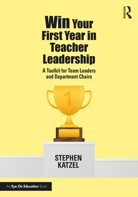 Win Your First Year in Teacher Leadership: A Toolkit for Team Leaders and Department Chairs - Katzel, Stephen