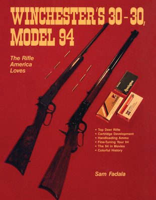 Winchester's 30-30, Model 94: The Rifle America Loves - Fadala, Sam