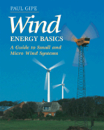 Wind Energy Basics: A Guide to Small and Micro Wind Systems - Gipe, Paul (Preface by), and Perez, Karen (Foreword by), and Perez, Richard (Foreword by)