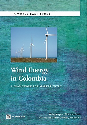 Wind Energy in Colombia: A Framework for Market Entry - Vergara, Walter, and Deeb, Alejandro, and Toba, Natsuko